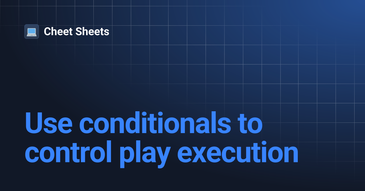 Use conditionals to control play execution | Cheet Sheets